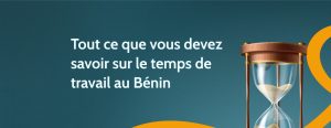 Tout ce que vous devez savoir sur le temps de travail au Bénin