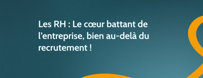 Les RH : Le cœur battant de l’entreprise, bien au-delà du recrutement !