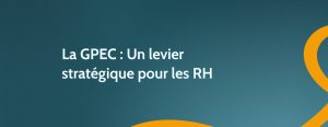 La GPEC : Un levier stratégique pour les RH