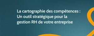 La cartographie des compétences : Un outil stratégique pour la gestion RH de votre entreprise