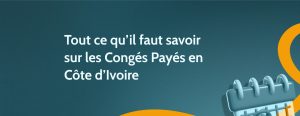 Tout ce qu’il faut savoir sur les Congés Payés en Côte d’Ivoire  