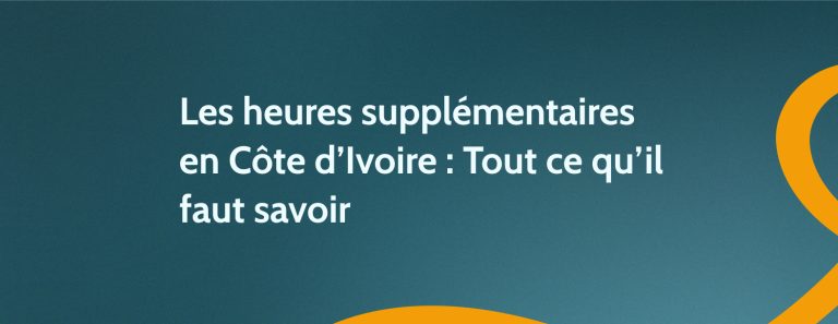 Les heures supplémentaires en Côte d’Ivoire : Tout ce qu’il faut savoir